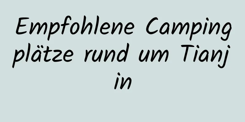 Empfohlene Campingplätze rund um Tianjin