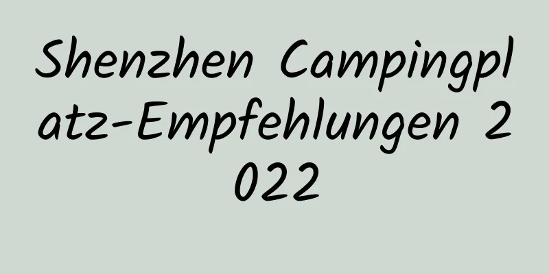 Shenzhen Campingplatz-Empfehlungen 2022