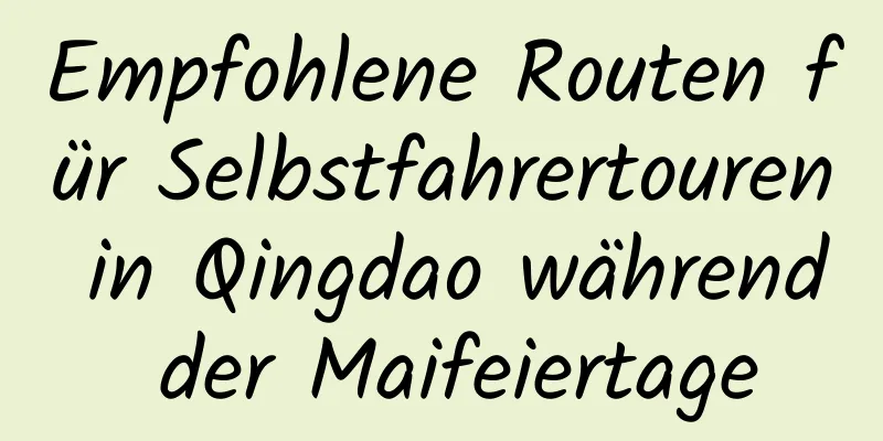 Empfohlene Routen für Selbstfahrertouren in Qingdao während der Maifeiertage