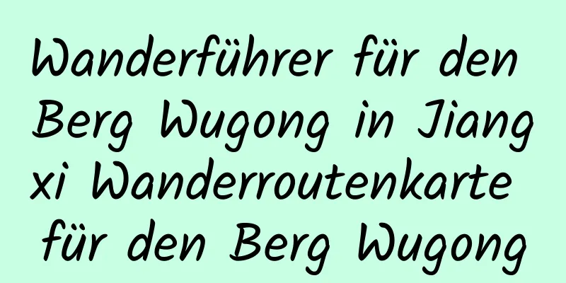 Wanderführer für den Berg Wugong in Jiangxi Wanderroutenkarte für den Berg Wugong