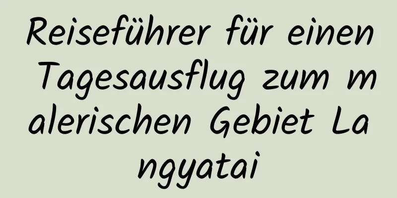 Reiseführer für einen Tagesausflug zum malerischen Gebiet Langyatai