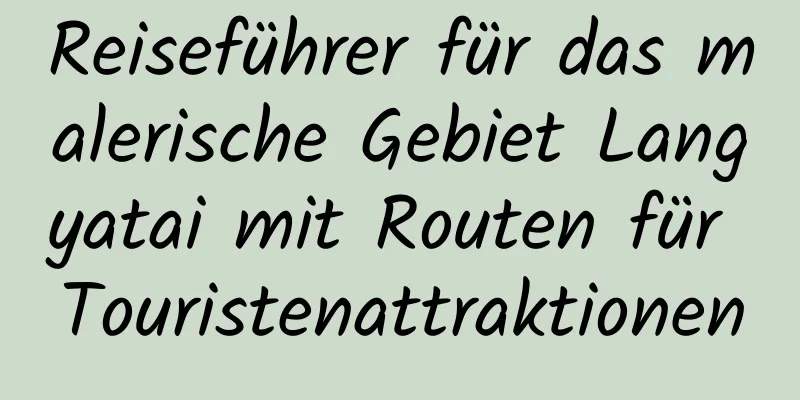 Reiseführer für das malerische Gebiet Langyatai mit Routen für Touristenattraktionen