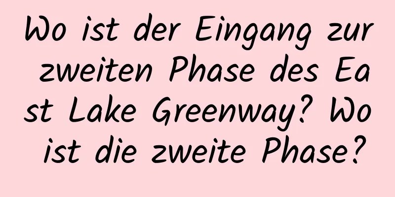 Wo ist der Eingang zur zweiten Phase des East Lake Greenway? Wo ist die zweite Phase?