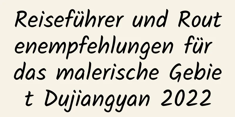 Reiseführer und Routenempfehlungen für das malerische Gebiet Dujiangyan 2022