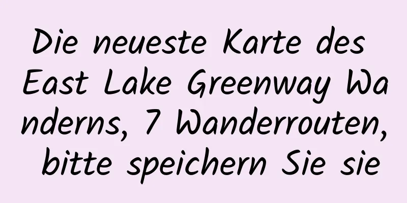 Die neueste Karte des East Lake Greenway Wanderns, 7 Wanderrouten, bitte speichern Sie sie