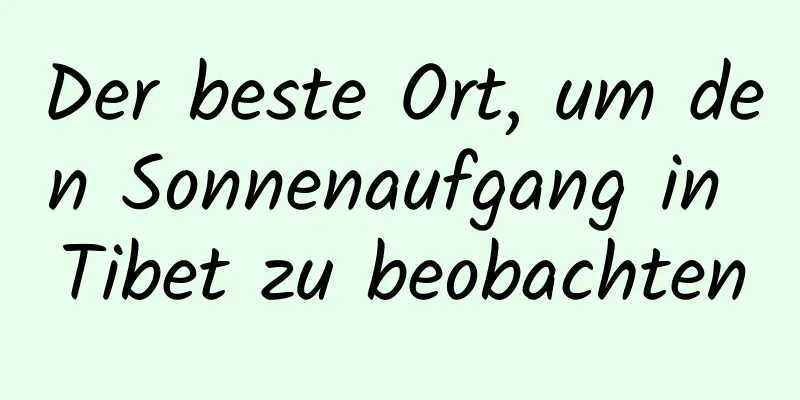 Der beste Ort, um den Sonnenaufgang in Tibet zu beobachten