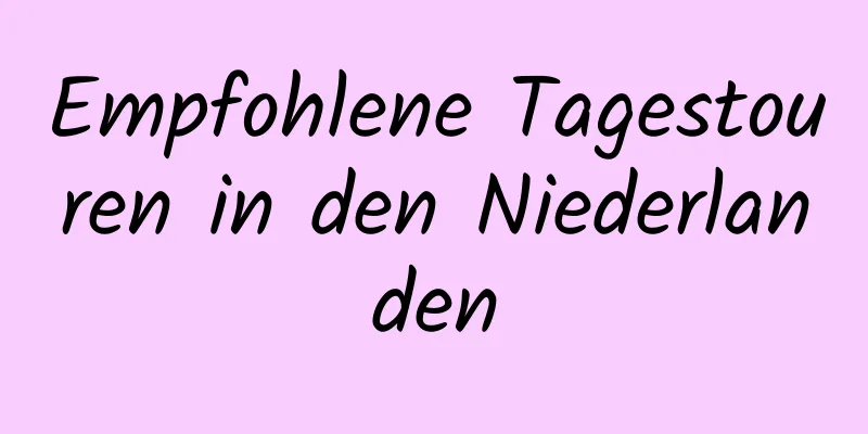 Empfohlene Tagestouren in den Niederlanden