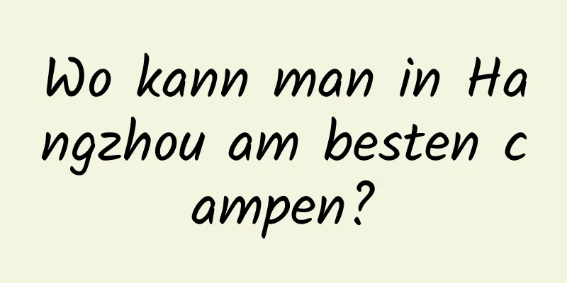 Wo kann man in Hangzhou am besten campen?