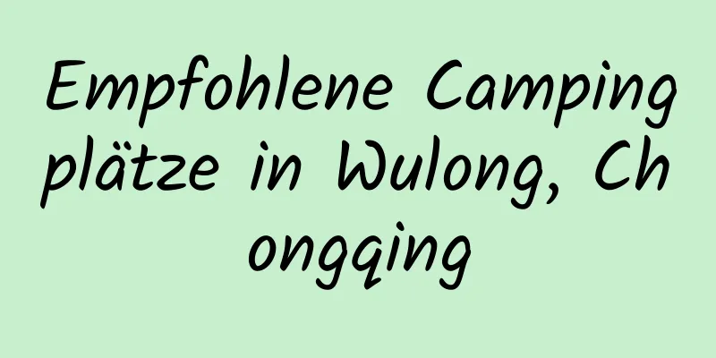 Empfohlene Campingplätze in Wulong, Chongqing