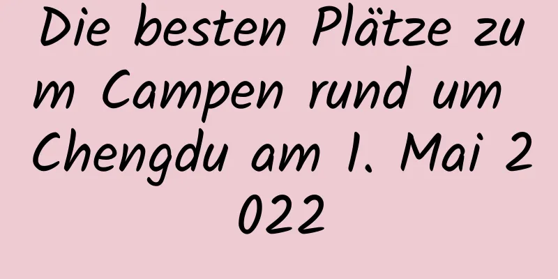 Die besten Plätze zum Campen rund um Chengdu am 1. Mai 2022