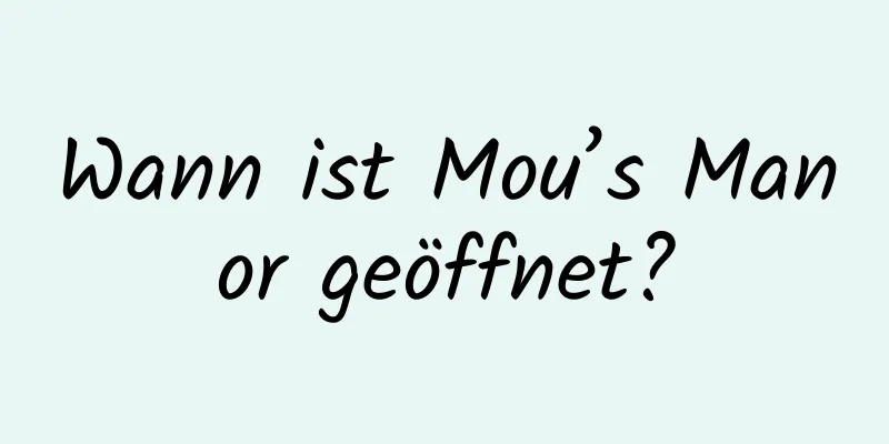 Wann ist Mou’s Manor geöffnet?