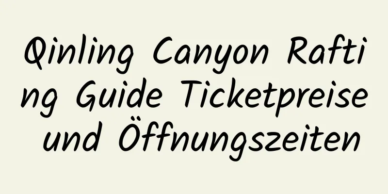 Qinling Canyon Rafting Guide Ticketpreise und Öffnungszeiten