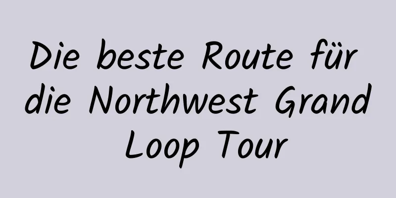 Die beste Route für die Northwest Grand Loop Tour