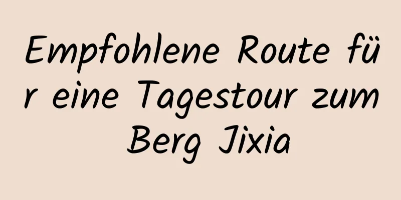 Empfohlene Route für eine Tagestour zum Berg Jixia