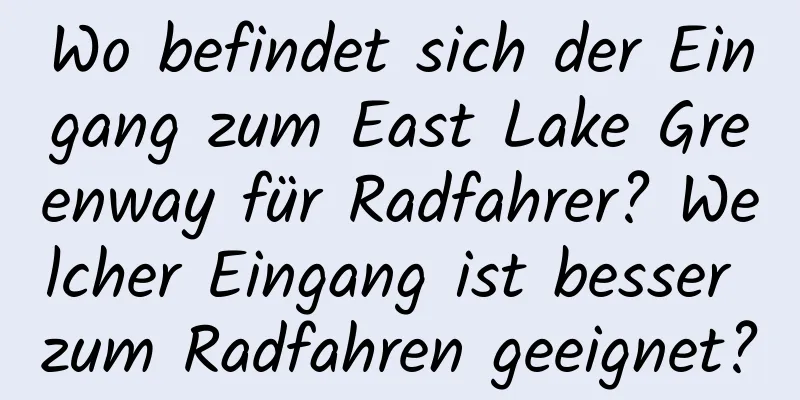 Wo befindet sich der Eingang zum East Lake Greenway für Radfahrer? Welcher Eingang ist besser zum Radfahren geeignet?