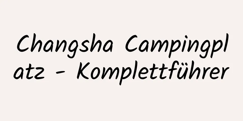 Changsha Campingplatz - Komplettführer