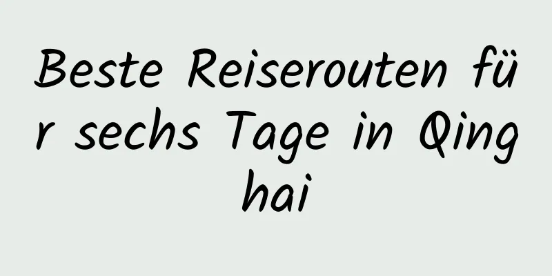 Beste Reiserouten für sechs Tage in Qinghai