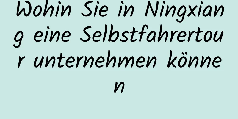 Wohin Sie in Ningxiang eine Selbstfahrertour unternehmen können