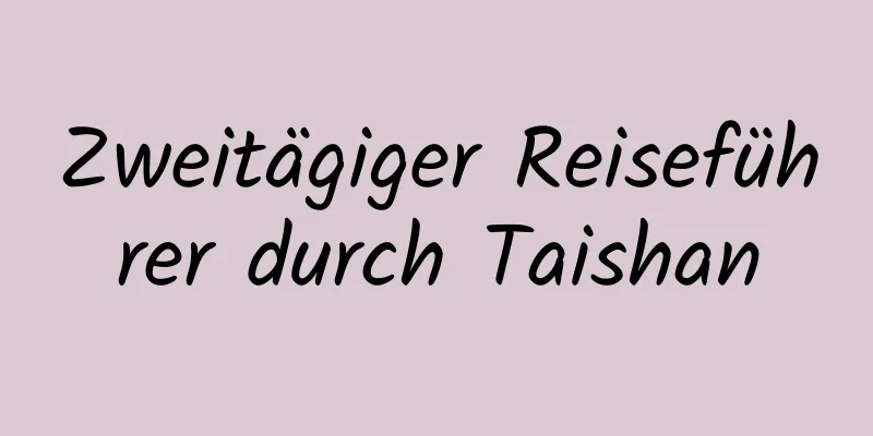 Zweitägiger Reiseführer durch Taishan