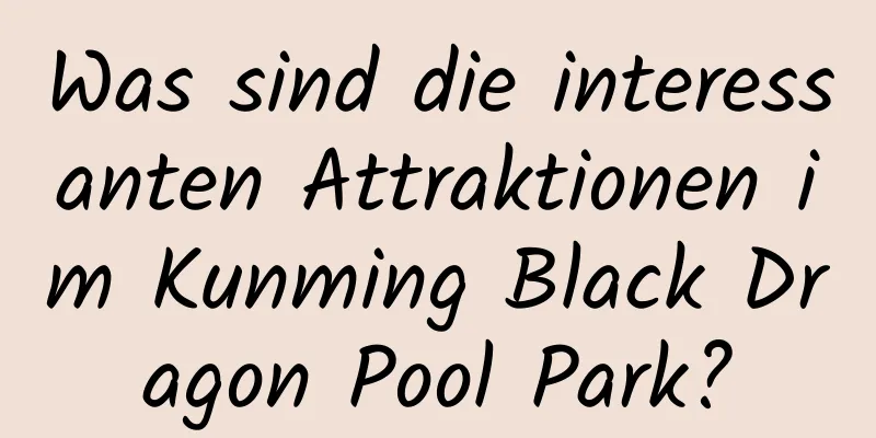 Was sind die interessanten Attraktionen im Kunming Black Dragon Pool Park?