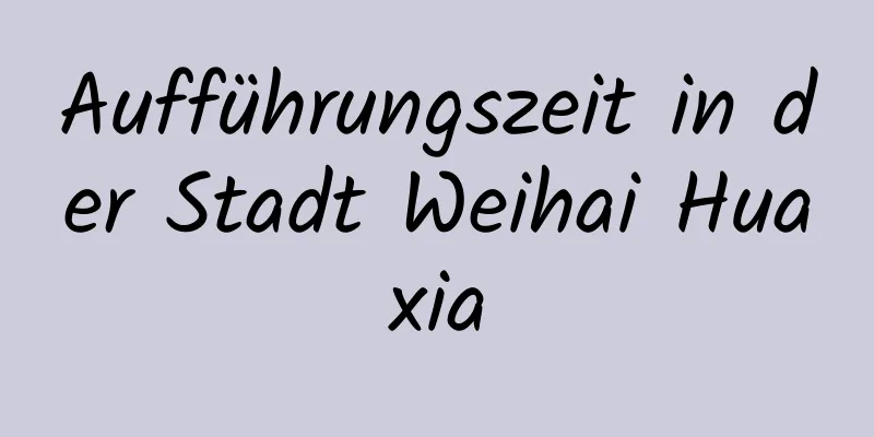 Aufführungszeit in der Stadt Weihai Huaxia