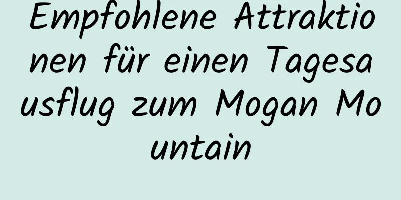 Empfohlene Attraktionen für einen Tagesausflug zum Mogan Mountain