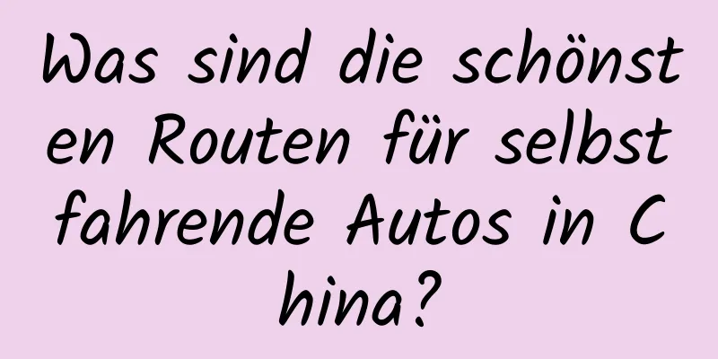 Was sind die schönsten Routen für selbstfahrende Autos in China?