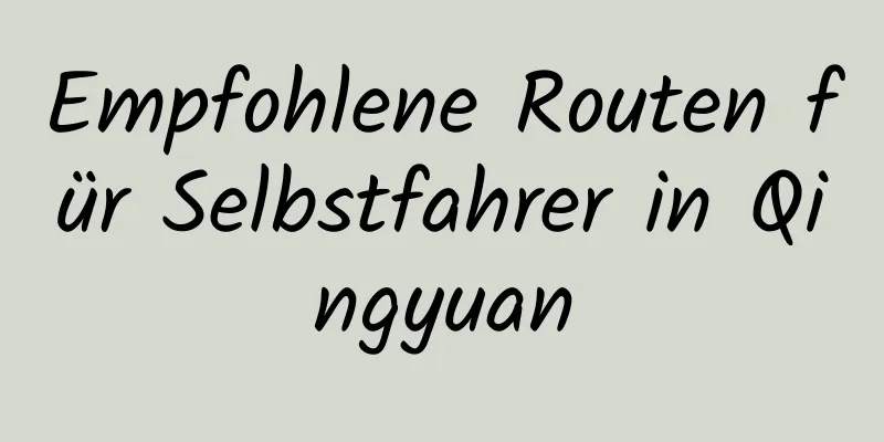 Empfohlene Routen für Selbstfahrer in Qingyuan