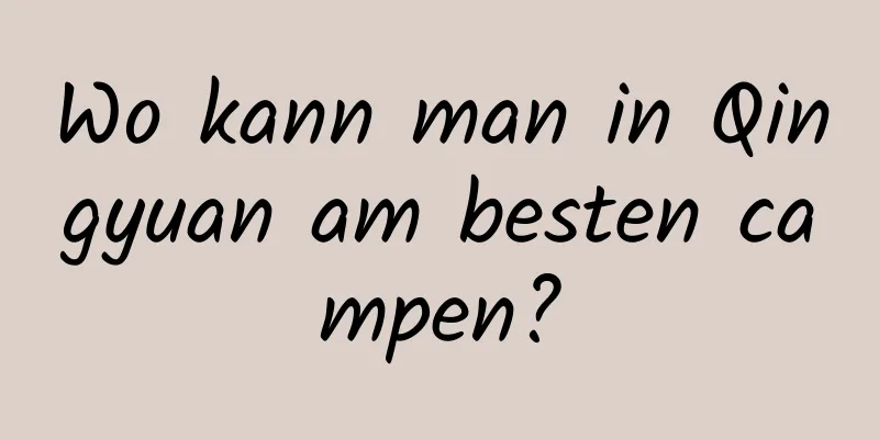 Wo kann man in Qingyuan am besten campen?