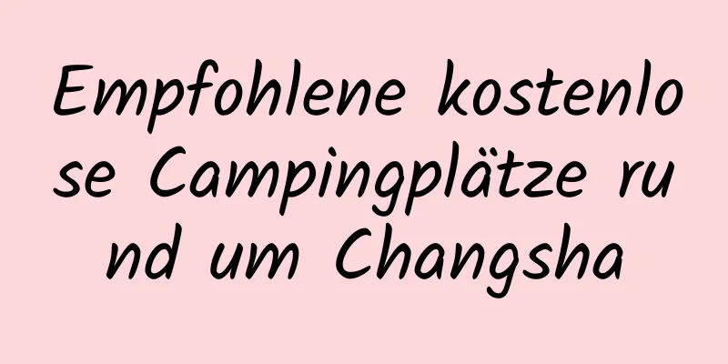 Empfohlene kostenlose Campingplätze rund um Changsha