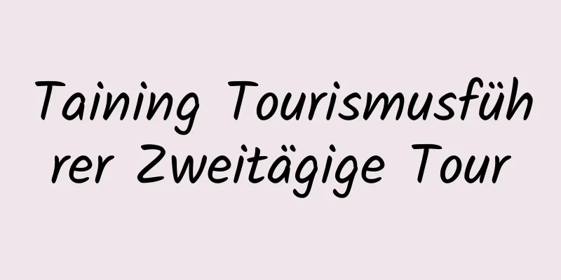 Taining Tourismusführer Zweitägige Tour