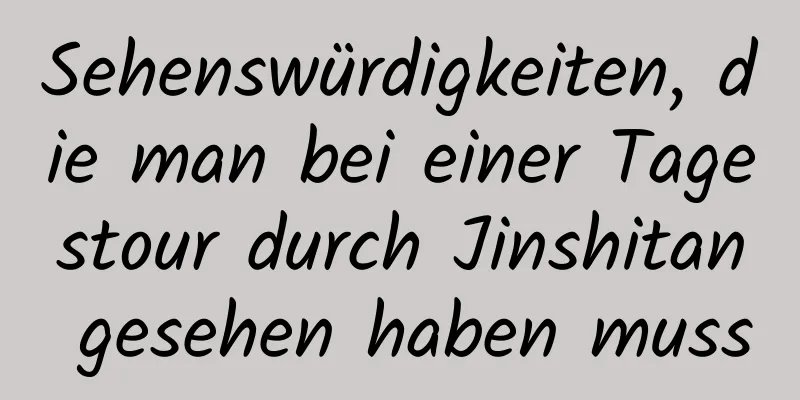 Sehenswürdigkeiten, die man bei einer Tagestour durch Jinshitan gesehen haben muss