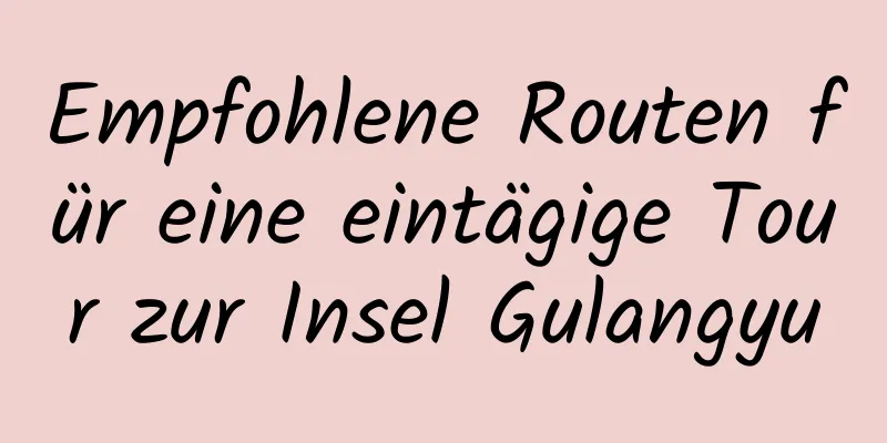 Empfohlene Routen für eine eintägige Tour zur Insel Gulangyu