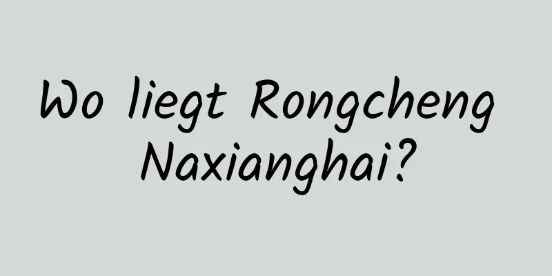 Wo liegt Rongcheng Naxianghai?