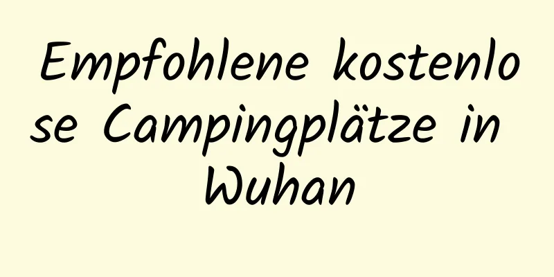 Empfohlene kostenlose Campingplätze in Wuhan