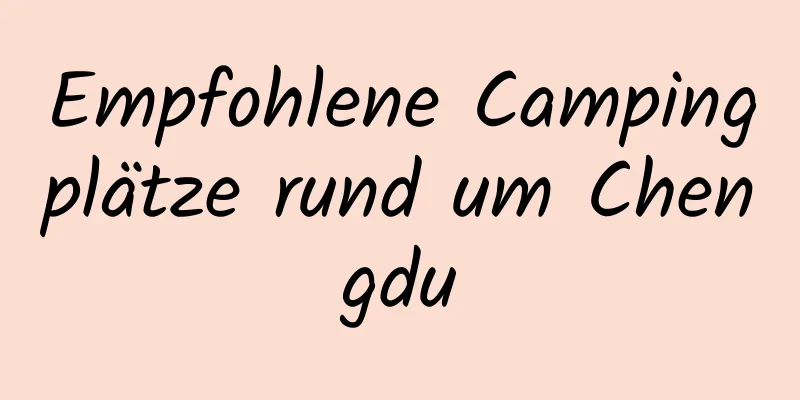 Empfohlene Campingplätze rund um Chengdu