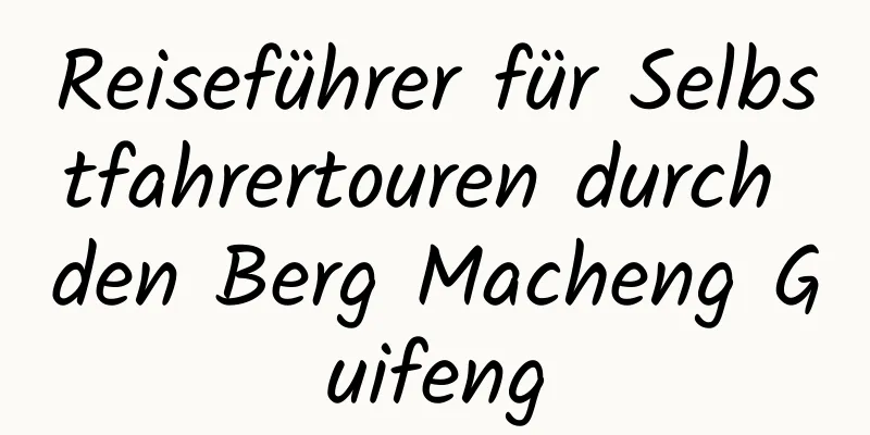 Reiseführer für Selbstfahrertouren durch den Berg Macheng Guifeng