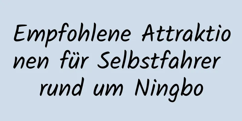 Empfohlene Attraktionen für Selbstfahrer rund um Ningbo