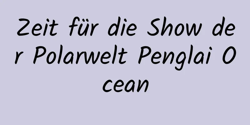 Zeit für die Show der Polarwelt Penglai Ocean