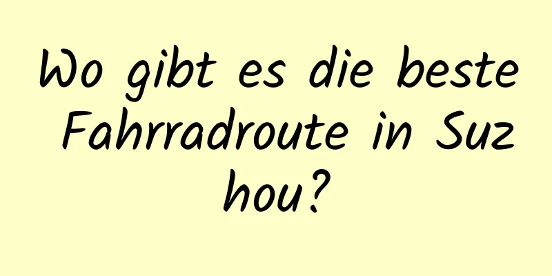 Wo gibt es die beste Fahrradroute in Suzhou?