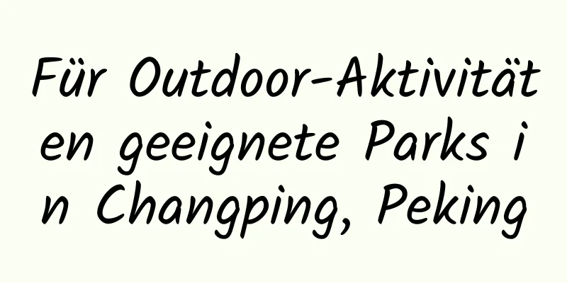 Für Outdoor-Aktivitäten geeignete Parks in Changping, Peking