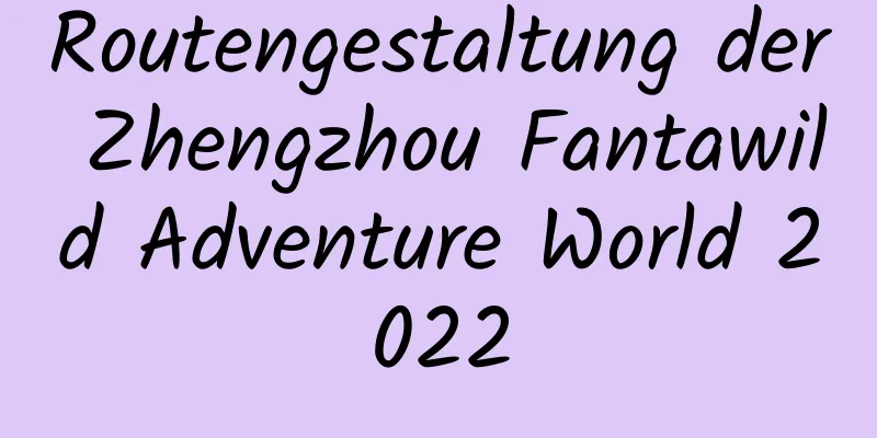 Routengestaltung der Zhengzhou Fantawild Adventure World 2022