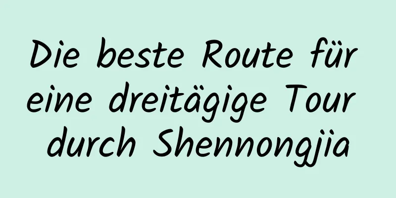 Die beste Route für eine dreitägige Tour durch Shennongjia