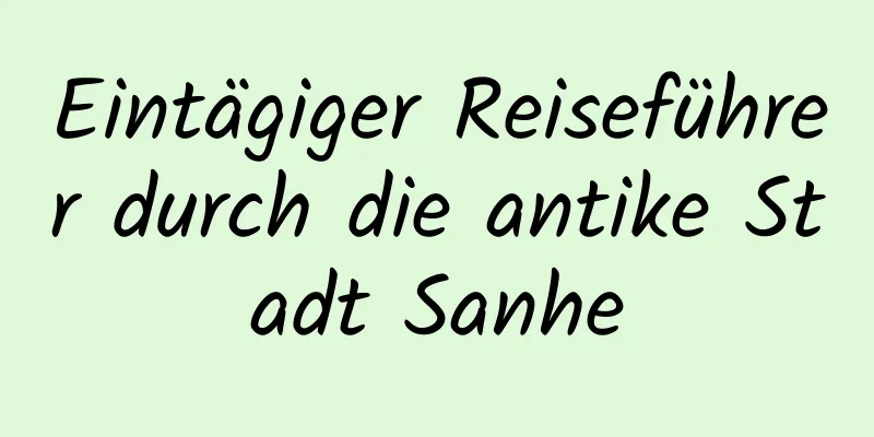 Eintägiger Reiseführer durch die antike Stadt Sanhe