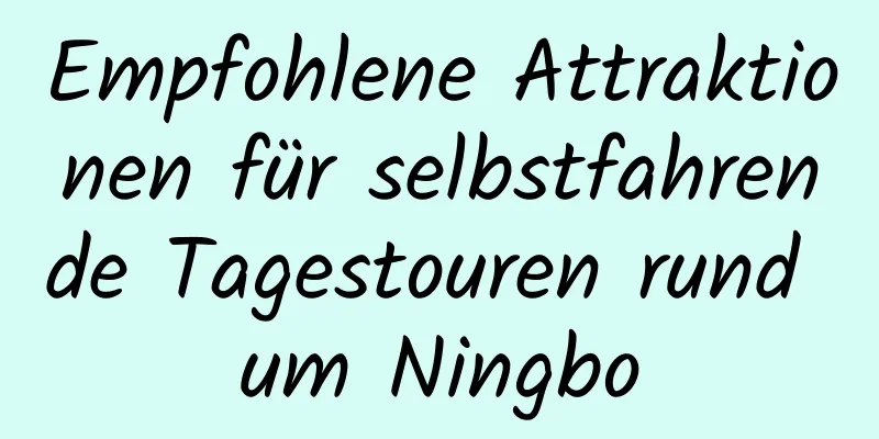 Empfohlene Attraktionen für selbstfahrende Tagestouren rund um Ningbo