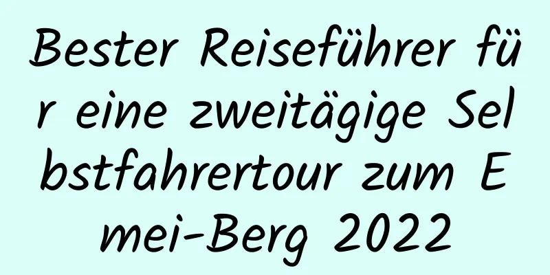 Bester Reiseführer für eine zweitägige Selbstfahrertour zum Emei-Berg 2022