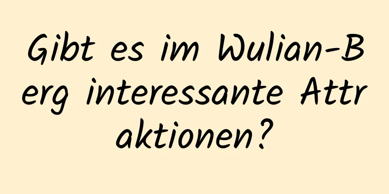 Gibt es im Wulian-Berg interessante Attraktionen?