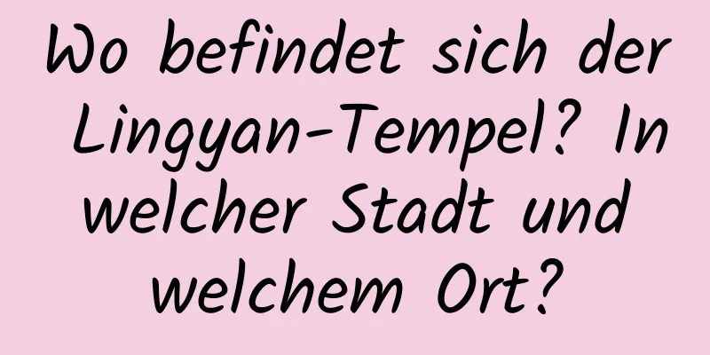 Wo befindet sich der Lingyan-Tempel? In welcher Stadt und welchem ​​Ort?