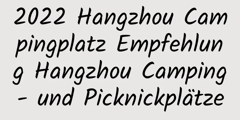 2022 Hangzhou Campingplatz Empfehlung Hangzhou Camping- und Picknickplätze