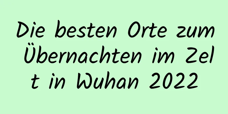 Die besten Orte zum Übernachten im Zelt in Wuhan 2022